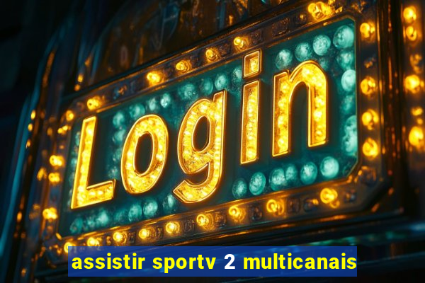 assistir sportv 2 multicanais